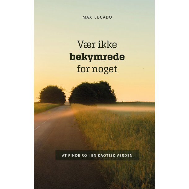 Vr ikke bekymrede for noget - Max Lucado